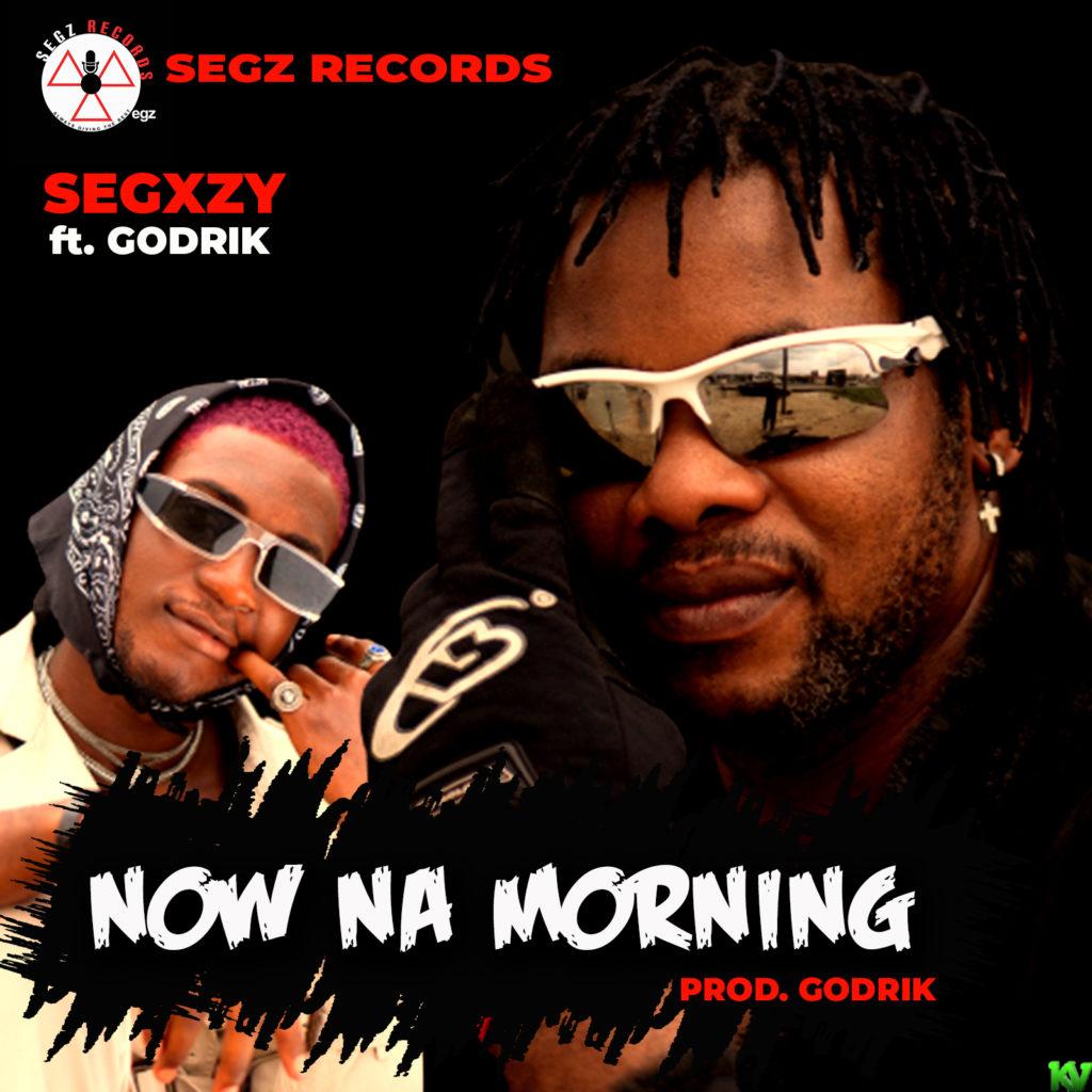 Segxzy – Now Na Morning ft. Godrik